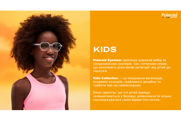 Polaroid Eyewear пропонує широкий вибір як сонцезахисних окулярів, так і оптичних оправ, що охоплюють різні вікові категорії: від дітей до підлітків.  Kids Collection — це поєднання веселощів, яскравих кольорів, грайливого дизайну та турботи про зір наймо
